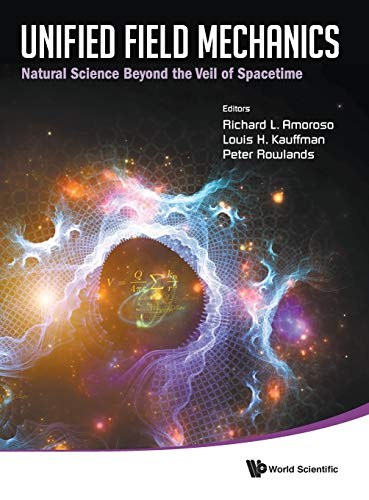 Unified field mechanics : natural science beyond the veil of spacetime: proceedings of the IX symposium honoring noted French mathematical physicist Jean-Pierre Vigier Morgan, State University, USA, 16-19 November 2014 /