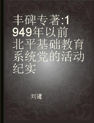 丰碑 1949年以前北平基础教育系统党的活动纪实