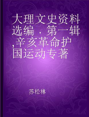 大理文史资料选编 第一辑 辛亥革命 护国运动