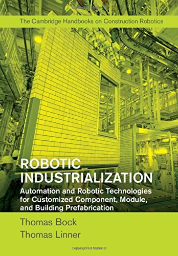 Robotic industrialization : automation and robotic technologies for customized component, module, and building prefabrication /