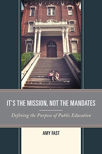 It's the mission, not the mandates : defining the purpose of public education /