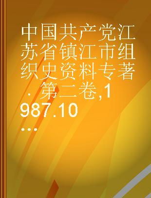 中国共产党江苏省镇江市组织史资料 第二卷 1987.10~1994.12