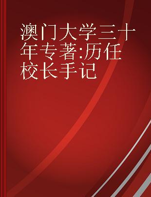 澳门大学三十年 历任校长手记 memorias dos seus reitores the university of Macau in the eyes of her rectors