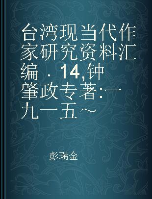 台湾现当代作家研究资料汇编 14 钟肇政 一九一五～