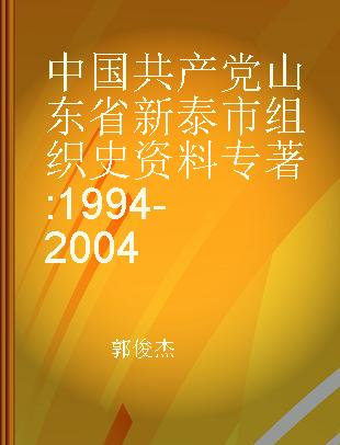 中国共产党山东省新泰市组织史资料 1994-2004