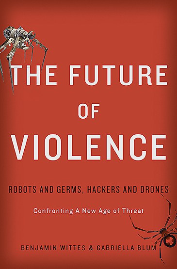 The future of violence : robots and germs, hackers and drones, confronting a new age of threat /