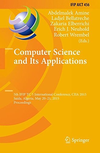 Computer science and its applications : 5th IFIP TC 5 International Conference, CIIA 2015, Saida, Algeria, May 20-21, 2015, Proceedings /
