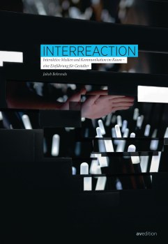 Interreaction : interaktive Medien und Kommunikation im Raum : eine Einführung für Gestalter /