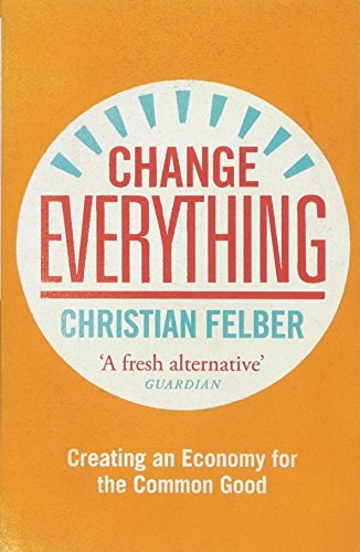 Change everything : creating an economy for the common good /