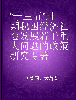 “十三五”时期我国经济社会发展若干重大问题的政策研究