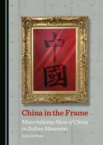 China in the frame : materialising ideas of China in Italian museums /