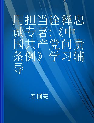 用担当诠释忠诚 《中国共产党问责条例》学习辅导