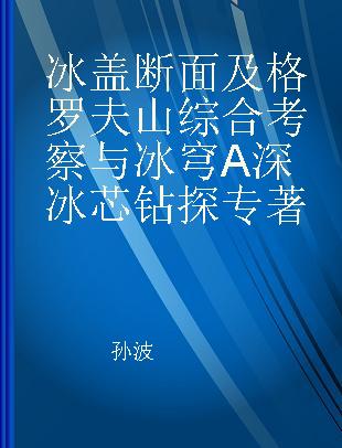 冰盖断面及格罗夫山综合考察与冰穹A深冰芯钻探