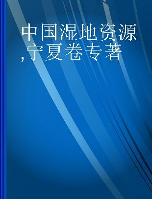 中国湿地资源 宁夏卷 Ningxia volume