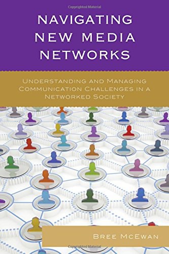 Navigating new media networks : understanding and managing communication challenges in a networked society /