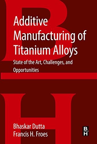 Additive manufacturing of titanium alloys : state of the art, challenges and opportunities /