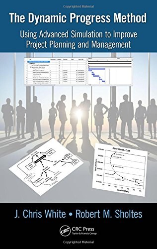 The dynamic progress method : using advanced simulation to improve project planning and management /