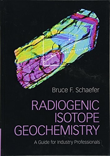 Radiogenic isotope geochemistry : a guide for industry professionals /