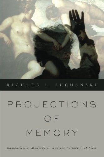 Projections of memory : romanticism, modernism, and the aesthetics of film /