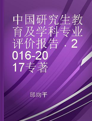 中国研究生教育及学科专业评价报告 2016-2017
