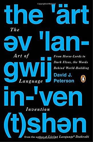 The art of language invention : from Horse-Lords to Dark Elves, the words behind world-building /