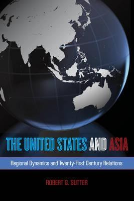 The United States and Asia : regional dynamics and twenty-first-century relations /
