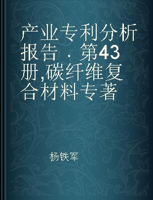 产业专利分析报告 第43册 碳纤维复合材料