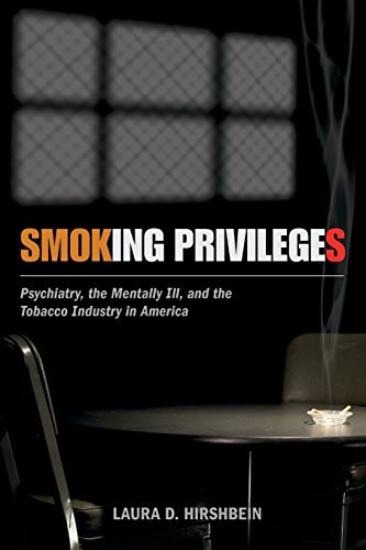 Smoking privileges : psychiatry, the mentally ill, and the tobacco industry in America /