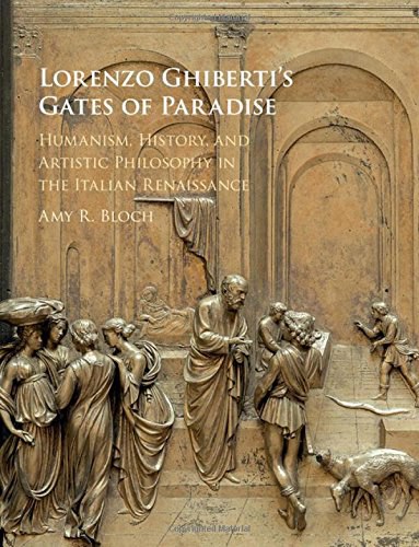 Lorenzo Ghiberti's Gates of Paradise : humanism, history, and artistic philosophy in the Italian Renaissance /