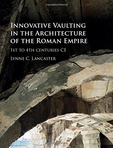 Innovative vaulting in the architecture of the Roman Empire : 1st to 4th centuries CE /