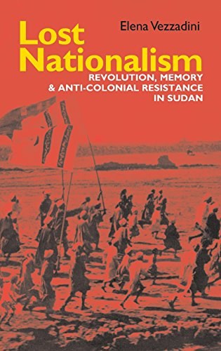 Lost nationalism : revolution, memory and anti-colonial resistance in Sudan /