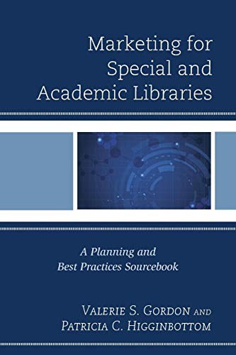 Marketing for special and academic libraries : a planning and best practices sourcebook /