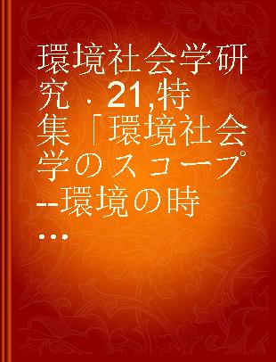 環境社会学研究 21 特集「環境社会学のスコープ--環境の時間/社会の時間」