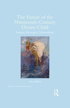 The future of the nineteenth-century dream-child : fantasy, dystopia, cyberculture /