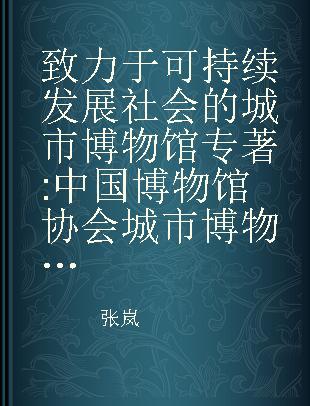 致力于可持续发展社会的城市博物馆 中国博物馆协会城市博物馆专业委员会论文集（2015-2016）