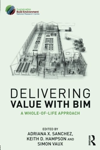 Delivering value with BIM : a whole-of-life approach /