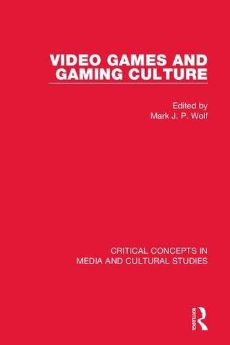 Video games and gaming culture : critical concepts in media and cultural studies /