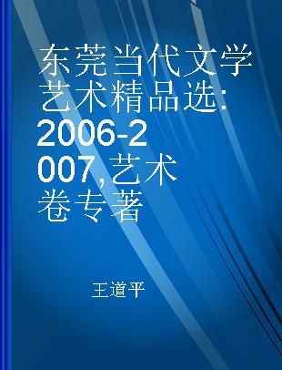 东莞当代文学艺术精品选 2006-2007 艺术卷