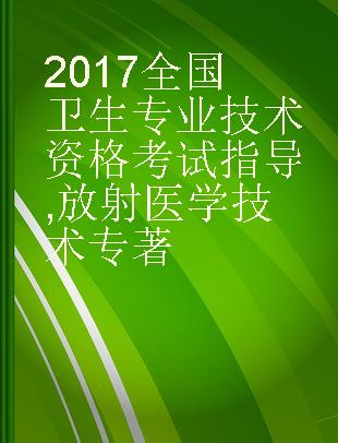 2017全国卫生专业技术资格考试指导 放射医学技术