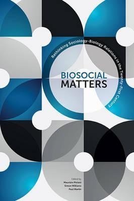 Biosocial matters : rethinking sociology-biology relations in the twenty-first century /