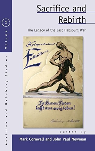 Sacrifice and rebirth : the legacy of the last Habsburg war /