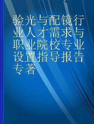 验光与配镜行业人才需求与职业院校专业设置指导报告