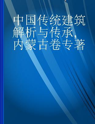 中国传统建筑解析与传承 内蒙古卷 Inner Monglia volume