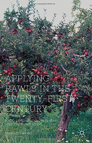 Applying Rawls in the twenty-first century : race, gender, the drug war, and the right to die /