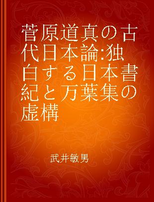 菅原道真の古代日本論 独白する日本書紀と万葉集の虚構