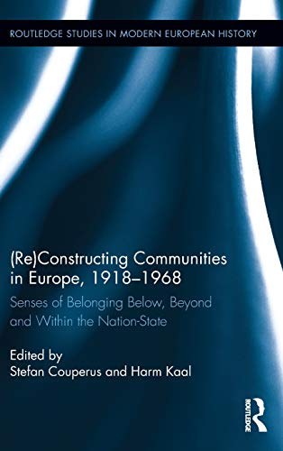 (Re)constructing communities in Europe, 1918-1968 : senses of belonging below, beyond and within the nation-state /