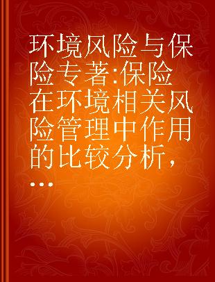 环境风险与保险 保险在环境相关风险管理中作用的比较分析，保险中的政策问题 a comparative analysis of the role of insurance in the management of environment-related risks, policy issues in insurance