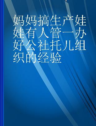 妈妈搞生产娃娃有人管一办好公社托儿组织的经验