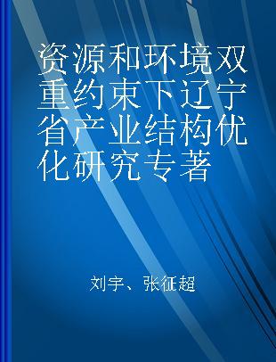 资源和环境双重约束下辽宁省产业结构优化研究