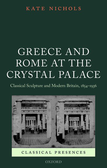 Greece and Rome at the Crystal Palace : classical sculpture and modern Britain, 1854-1936 /